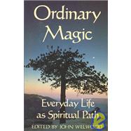 Ordinary Magic Everyday Life as Spiritual Path