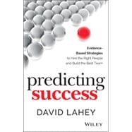 Predicting Success Evidence-Based Strategies to Hire the Right People and Build the Best Team