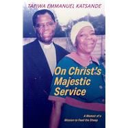On Christ's Majestic Service A Memoir of a Mission to Feed the Sheep