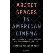Abject Spaces in American Cinema Institutional Settings, Identity and Psychoanalysis in Film