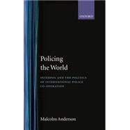Policing the World Interpol and the Politics of International Police Co-operation