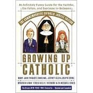 Growing Up Catholic: The Millennium Edition An Infinitely Funny Guide for the Faithful, the Fallen and Everyone In-Between
