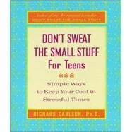 Don't Sweat the Small Stuff for Teens : Simple Ways to Keep Your Cool in Stressful Times