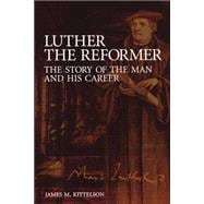 Luther the Reformer : The Story of the Man and His Career