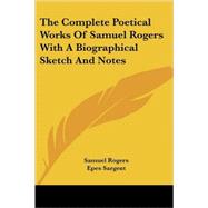 The Complete Poetical Works of Samuel Rogers With a Biographical Sketch and Notes