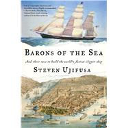 Barons of the Sea And their Race to Build the World’s Fastest Clipper Ship
