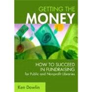 Getting the Money : How to Succeed in Fundraising for Public and Nonprofit Libraries,9781591585978