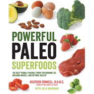 Powerful Paleo Superfoods The Best Primal-Friendly Foods for Burning Fat, Building Muscle and Optimal Health