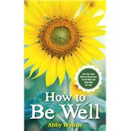 How to Be Well Use Your Own Natural Resources to Get Well and Stay Well for Life