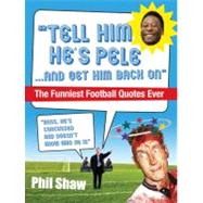 Tell Him He's Pele The Greatest Collection of Humorous Football Quotations Ever!