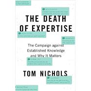 The Death of Expertise The Campaign against Established Knowledge and Why it Matters
