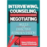 Interviewing, Counseling, and Negotiating: Skills for Effective Representation