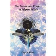 The Poems and Prayers of Pilgrim Wilde