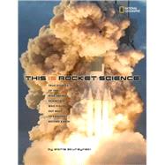 This Is Rocket Science True Stories of the Risk-taking Scientists who Figure Out Ways to Explore Beyond Earth