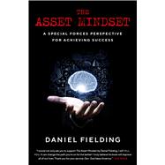 The Asset Mindset A Special Forces Perspective for Achieving Success