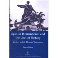 Spanish Romanticism and the Uses of History: Ideology and the Historical Imagination