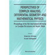 Perspectives of Complex Analysis, Differential Geometry, and Mathematical Physics : Proceedings of the 5th International Workshop on Complex Structures and Vector Fields: St. Konstantin, Bulgaria, 3-9 September 2000