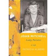 Lady Painter: A Life of Joan Mitchell