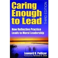 Caring Enough to Lead : How Reflective Practice Leads to Moral Leadership
