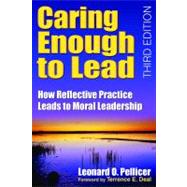 Caring Enough to Lead : How Reflective Practice Leads to Moral Leadership