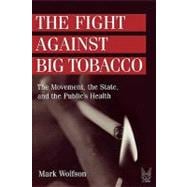 The Fight Against Big Tobacco: The Movement, the State and the Public's Health