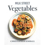 Milk Street Vegetables 250 Bold, Simple Recipes for Every Season