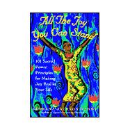 All the Joy You Can Stand : 101 Sacred Power Principles for Making Joy Real in Your Life