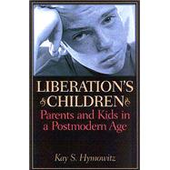 Liberation's Children Parents and Kids in a Postmodern Age