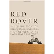 Red Rover Inside the Story of Robotic Space Exploration, from Genesis to the Mars Rover Curiosity