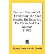 Persian Literature V2 : Comprising the Shah Nameh, the Rubaiyat, the Divan and the Gulistan (1900)
