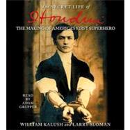 The Secret Life of Houdini; The Making of America's First Superhero