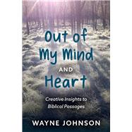 Out of My Mind and Heart Creative Insights Into Biblical Passages