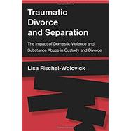 Traumatic Divorce and Separation The Impact of Domestic Violence and Substance Abuse in Custody and Divorce