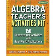 Algebra Teacher's Activities Kit : 150 Ready-to-Use Activities with Real-World Applications