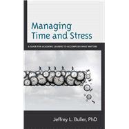 Managing Time and Stress A Guide for Academic Leaders to Accomplish What Matters