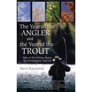 The Year of the Angler and the Year of the Trout; Tales of Fly Fishing, Rivers, the Environment, and Life