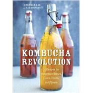 Kombucha Revolution 75 Recipes for Homemade Brews, Fixers, Elixirs, and Mixers