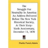 The Struggle For Neutrality In America: An Address Delivered Before the New York Historical Society, at Their Sixty-sixth Anniversary, December 13, 1870