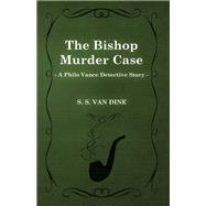 The Bishop Murder Case (a Philo Vance Detective Story)