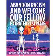 Abandon Racism and Welcome Our Fellow Extraterrestrials