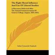 Right Moral Influence and Use of Liberal Studies : A Discourse Delivered after the Annual Commencement of Geneva College, August, 1833 (1833)