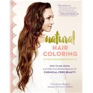 Natural Hair Coloring How to Use Henna and Other Pure Herbal Pigments for Chemical-Free Beauty