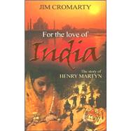 For the Love of India : The Story of Henry Martin
