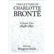 The Letters of Charlotte Brontë With a Selection of Letters by Family and Friends, Volume II: 1848-1851