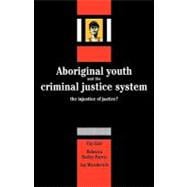 Aboriginal Youth and the Criminal Justice System: The Injustice of Justice?