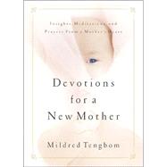Devotions for a New Mother : Insights, Meditations, and Prayers from a Mother's Heart