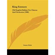 King Estmere : Old English Ballad, for Chorus and Orchestra (1906)