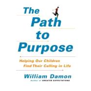 The Path to Purpose : Helping Our Children Find Their Calling in Life