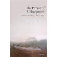 The Pursuit of Unhappiness The Elusive Psychology of Well-Being