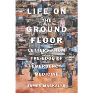 Life on the Ground Floor Letters from the Edge of Emergency Medicine